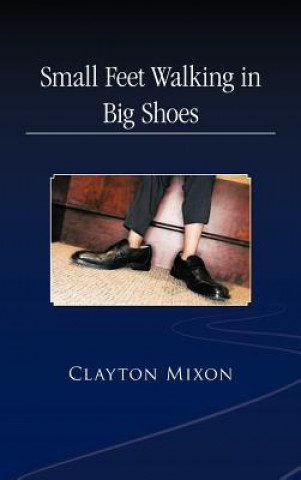 Könyv Small Feet Walking in Big Shoes CLAYTON MIXON
