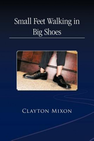 Kniha Small Feet Walking in Big Shoes CLAYTON MIXON