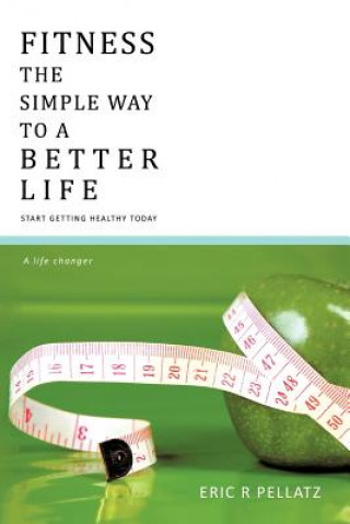 Könyv Fitness the Simple Way to A Better Life ERIC R PELLATZ