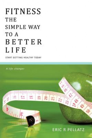 Book Fitness the Simple Way to A Better Life ERIC R PELLATZ