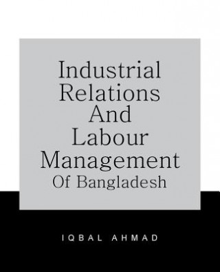 Könyv Industrial Relations and Labour Management of Bangladesh IQBAL AHMAD
