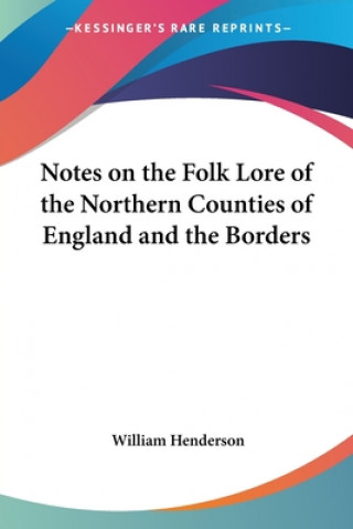 Kniha Notes On The Folk Lore Of The Northern Counties Of England And The Borders William Henderson