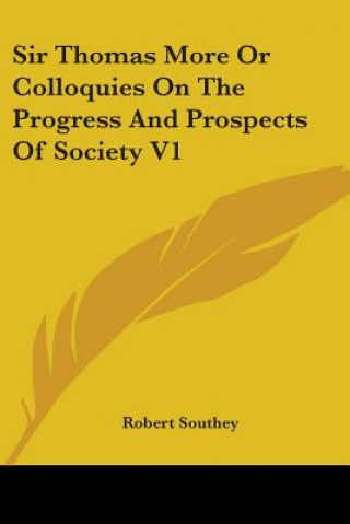 Kniha Sir Thomas More Or Colloquies On The Progress And Prospects Of Society V1 Robert Southey