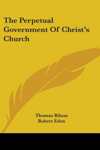 Kniha The Perpetual Government Of Christ's Church Thomas Bilson