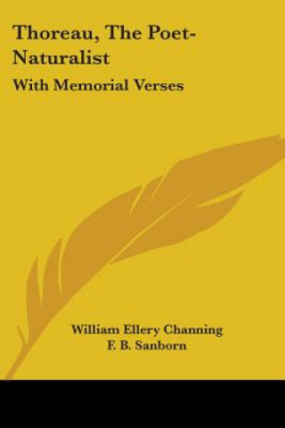 Carte Thoreau, The Poet-Naturalist: With Memorial Verses William Ellery Channing