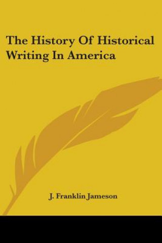 Livre The History Of Historical Writing In America J. Franklin Jameson