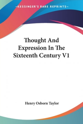 Kniha Thought And Expression In The Sixteenth Century V1 Henry Osborn Taylor