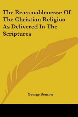 Kniha Reasonablenesse Of The Christian Religion As Delivered In The Scriptures George Benson