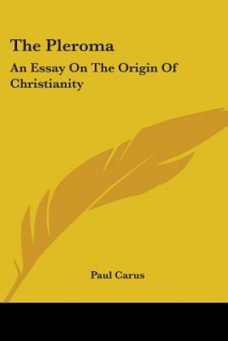 Carte The Pleroma: An Essay On The Origin Of Christianity Paul Carus