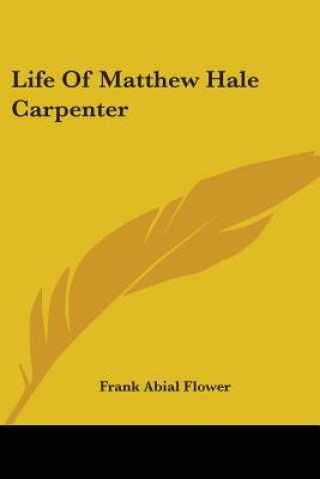 Kniha Life Of Matthew Hale Carpenter Frank Abial Flower