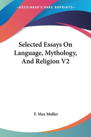 Kniha Selected Essays On Language, Mythology, And Religion V2 F. Max Muller