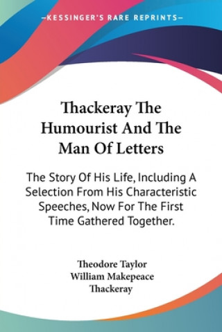Buch Thackeray The Humourist And The Man Of Letters:The Story Of His Life, Including A Selection From His Characteristic Speeches, Now For The First Time G William Makepeace Thackeray