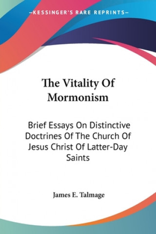 Buch The Vitality Of Mormonism: Brief Essays On Distinctive Doctrines Of The Church Of Jesus Christ Of Latter-Day Saints James E. Talmage