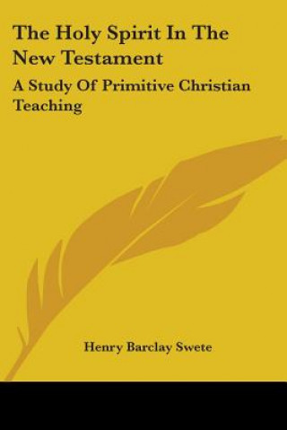 Carte The Holy Spirit In The New Testament: A Study Of Primitive Christian Teaching Henry Barclay Swete