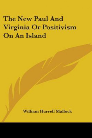 Kniha The New Paul And Virginia Or Positivism On An Island William Hurrell Mallock