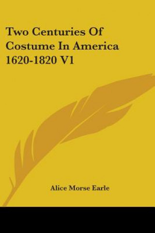 Carte Two Centuries Of Costume In America 1620-1820 V1 Alice Morse Earle