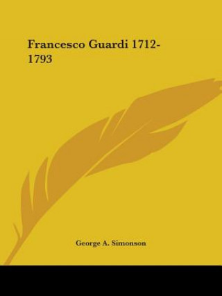 Könyv Francesco Guardi 1712-1793 George A. Simonson