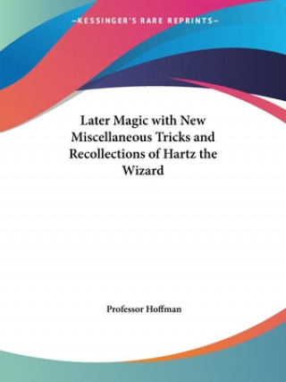 Carte Later Magic With New Miscellaneous Tricks And Recollections Of Hartz The Wizard Professor Hoffman