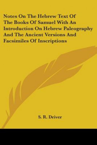 Könyv Notes On The Hebrew Text Of The Books Of Samuel With An Introduction On Hebrew Paleography And The Ancient Versions And Facsimiles Of Inscriptions S. R. Driver