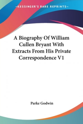 Kniha A Biography Of William Cullen Bryant With Extracts From His Private Correspondence V1 Parke Godwin