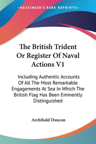 Carte The British Trident Or Register Of Naval Actions V1: Including Authentic Accounts Of All The Most Remarkable Engagements At Sea In Which The British F Archibald Duncan