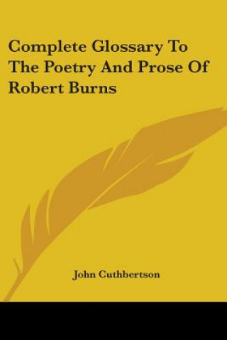 Kniha Complete Glossary To The Poetry And Prose Of Robert Burns John Cuthbertson