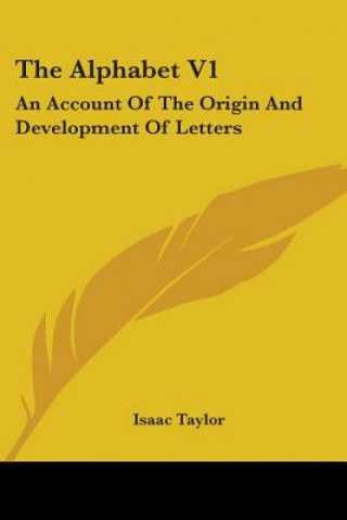 Carte The Alphabet V1: An Account Of The Origin And Development Of Letters Isaac Taylor
