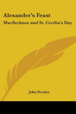 Carte Alexander's Feast: Macflecknoe And St. Cecilia's Day: Maynard's English Classic Series John Dryden