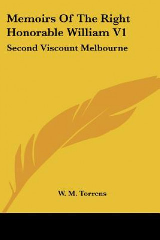 Kniha Memoirs Of The Right Honorable William V1: Second Viscount Melbourne W. M. Torrens