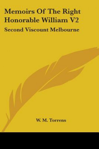 Kniha Memoirs Of The Right Honorable William V2: Second Viscount Melbourne W. M. Torrens