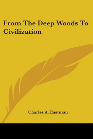 Book From The Deep Woods To Civilization Charles A. Eastman