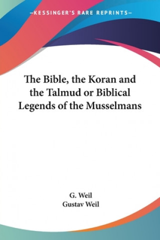 Carte Bible, The Koran And The Talmud Or Biblical Legends Of The Musselmans G. Weil
