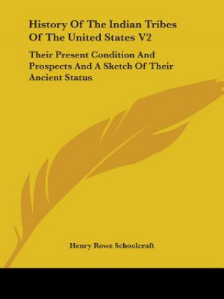 Книга History Of The Indian Tribes Of The United States V2: Their Present Condition And Prospects And A Sketch Of Their Ancient Status Henry Rowe Schoolcraft