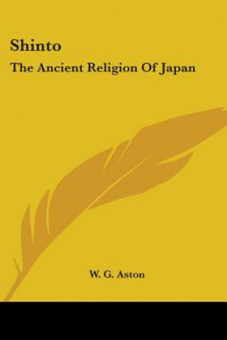 Könyv Shinto: The Ancient Religion Of Japan W. G. Aston