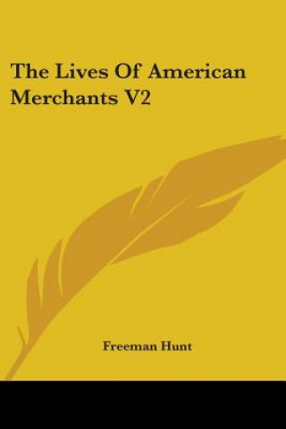 Könyv The Lives Of American Merchants V2 Freeman Hunt