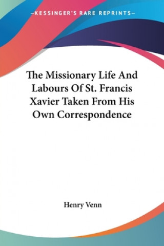 Książka The Missionary Life And Labours Of St. Francis Xavier Taken From His Own Correspondence Henry Venn