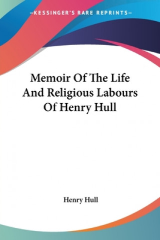 Carte Memoir Of The Life And Religious Labours Of Henry Hull Henry Hull