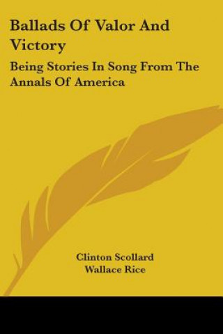 Carte Ballads Of Valor And Victory: Being Stories In Song From The Annals Of America Wallace Rice