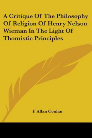 Könyv A Critique Of The Philosophy Of Religion Of Henry Nelson Wieman In The Light Of Thomistic Principles F. Allan Conlan