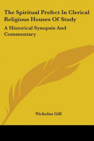 Carte The Spiritual Prefect In Clerical Religious Houses Of Study: A Historical Synopsis And Commentary Nicholas Gill