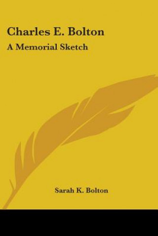 Buch Charles E. Bolton: A Memorial Sketch Sarah K. Bolton