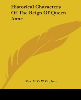 Kniha Historical Characters Of The Reign Of Queen Anne Mrs. M. O. W. Oliphant