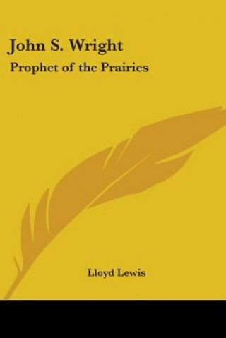 Kniha John S. Wright: Prophet Of The Prairies Lloyd Lewis