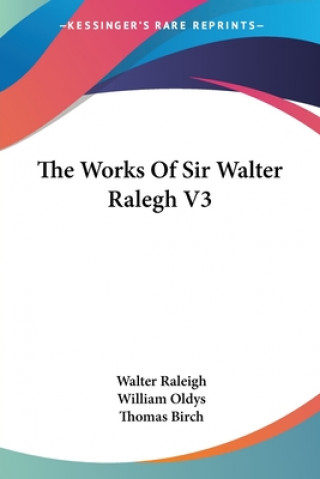 Kniha The Works Of Sir Walter Ralegh V3 Walter Raleigh