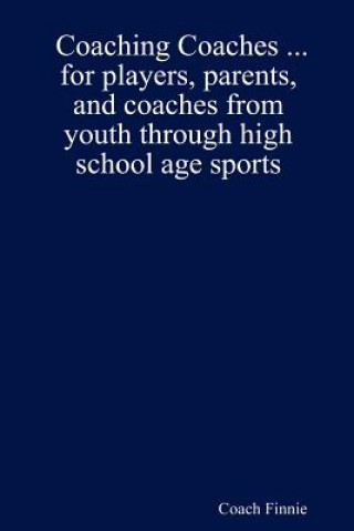 Książka Coaching Coaches ... for Players, Parents, and Coaches from Youth Through High School Age Sports Finnie