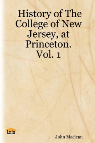 Könyv History of The College of New Jersey, at Princeton. Vol. 1 Maclean