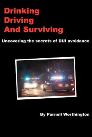 Buch Drinking, Driving, and Surviving... Uncovering the Secrets of DUI Avoidance Worthington