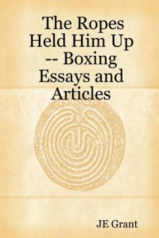 Carte Ropes Held Him Up -- Boxing Essays and Articles JE Grant