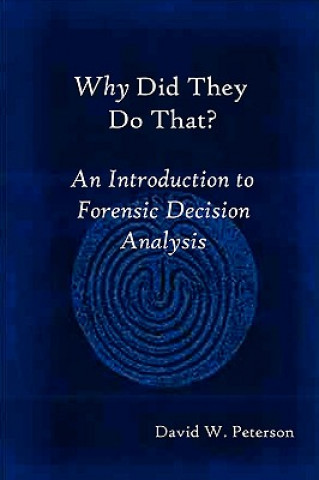 Carte Why Did They Do That? An Introduction to Forensic Decision Analysis Peterson