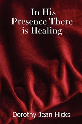 Книга In His Presence There is Healing Hicks